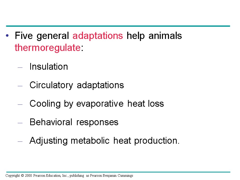 Five general adaptations help animals thermoregulate: Insulation Circulatory adaptations Cooling by evaporative heat loss